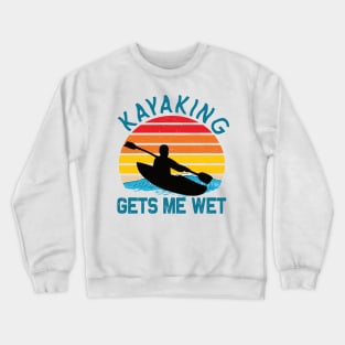 Kayaking gets me wet kayak lovers Crewneck Sweatshirt